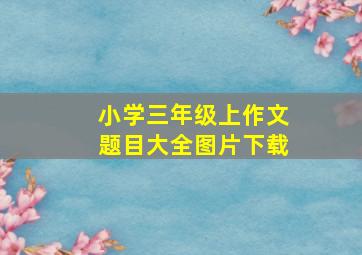 小学三年级上作文题目大全图片下载