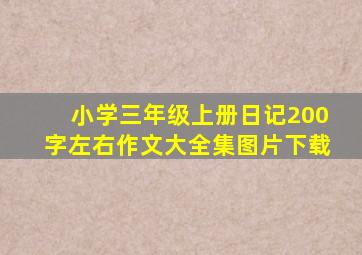 小学三年级上册日记200字左右作文大全集图片下载