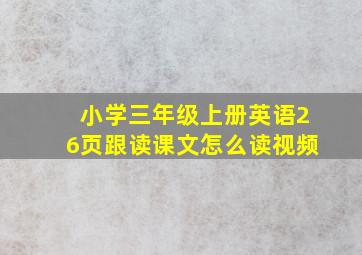 小学三年级上册英语26页跟读课文怎么读视频