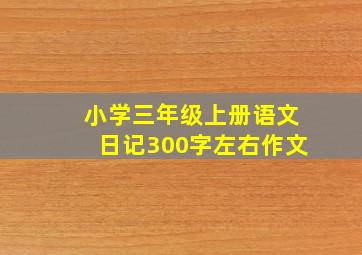 小学三年级上册语文日记300字左右作文