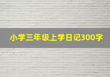 小学三年级上学日记300字