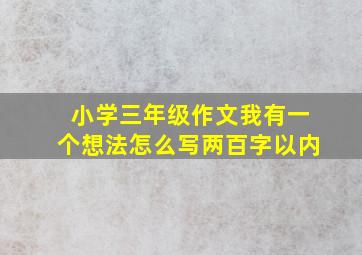 小学三年级作文我有一个想法怎么写两百字以内