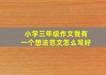 小学三年级作文我有一个想法范文怎么写好