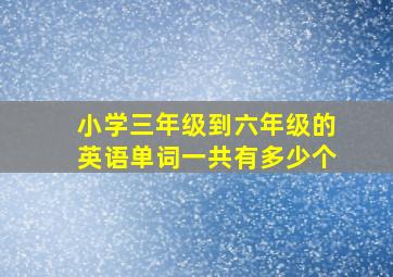 小学三年级到六年级的英语单词一共有多少个