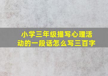 小学三年级描写心理活动的一段话怎么写三百字