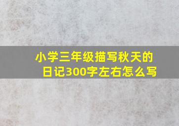 小学三年级描写秋天的日记300字左右怎么写