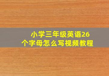 小学三年级英语26个字母怎么写视频教程