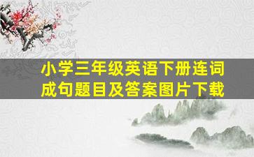 小学三年级英语下册连词成句题目及答案图片下载