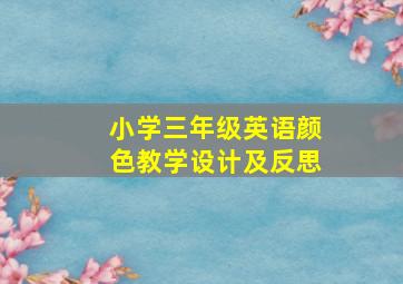 小学三年级英语颜色教学设计及反思