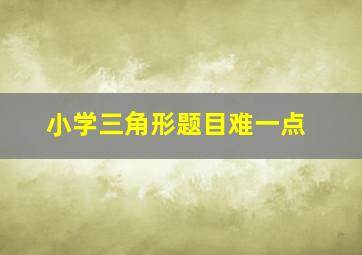 小学三角形题目难一点