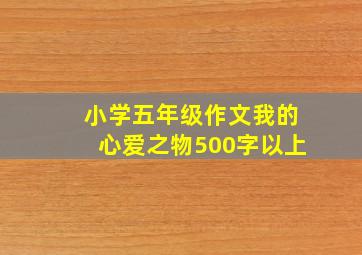 小学五年级作文我的心爱之物500字以上