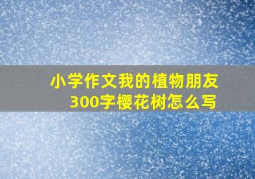 小学作文我的植物朋友300字樱花树怎么写