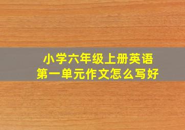 小学六年级上册英语第一单元作文怎么写好