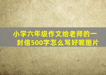 小学六年级作文给老师的一封信500字怎么写好呢图片