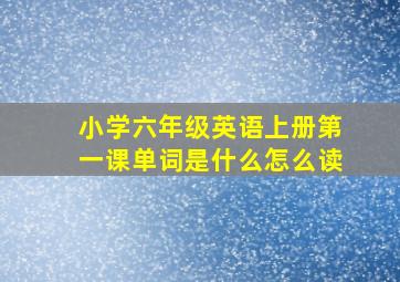 小学六年级英语上册第一课单词是什么怎么读