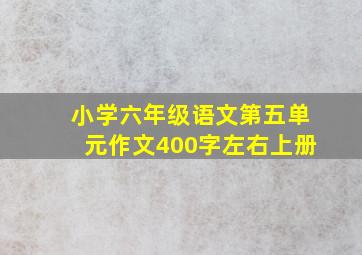 小学六年级语文第五单元作文400字左右上册