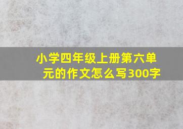 小学四年级上册第六单元的作文怎么写300字