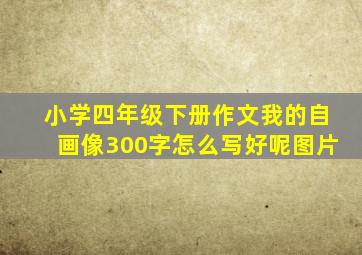 小学四年级下册作文我的自画像300字怎么写好呢图片