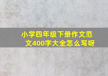 小学四年级下册作文范文400字大全怎么写呀