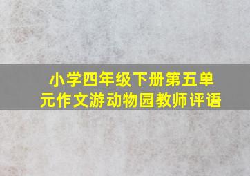 小学四年级下册第五单元作文游动物园教师评语