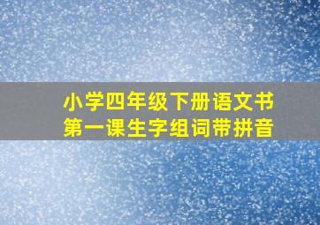 小学四年级下册语文书第一课生字组词带拼音