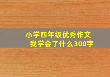 小学四年级优秀作文我学会了什么300字