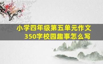 小学四年级第五单元作文350字校园趣事怎么写