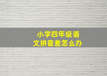 小学四年级语文拼音差怎么办