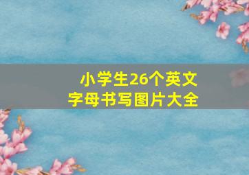 小学生26个英文字母书写图片大全