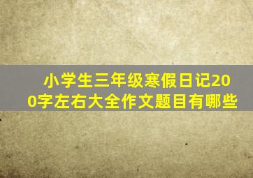 小学生三年级寒假日记200字左右大全作文题目有哪些