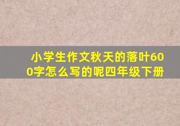 小学生作文秋天的落叶600字怎么写的呢四年级下册