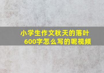 小学生作文秋天的落叶600字怎么写的呢视频