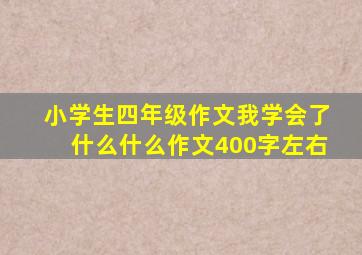 小学生四年级作文我学会了什么什么作文400字左右