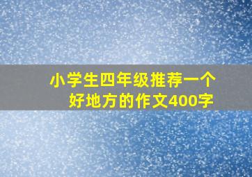 小学生四年级推荐一个好地方的作文400字