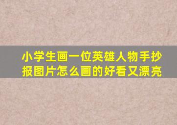 小学生画一位英雄人物手抄报图片怎么画的好看又漂亮