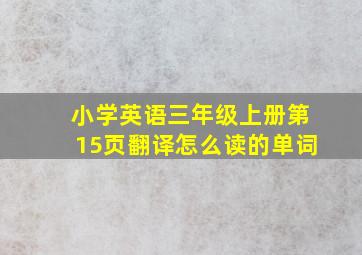 小学英语三年级上册第15页翻译怎么读的单词