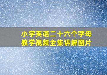 小学英语二十六个字母教学视频全集讲解图片