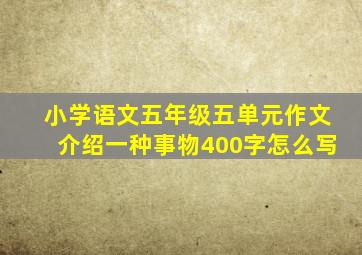 小学语文五年级五单元作文介绍一种事物400字怎么写