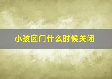 小孩囟门什么时候关闭