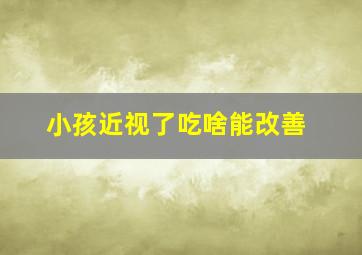 小孩近视了吃啥能改善