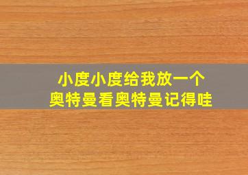 小度小度给我放一个奥特曼看奥特曼记得哇