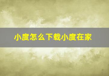 小度怎么下载小度在家