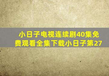 小日子电视连续剧40集免费观看全集下载小日子第27