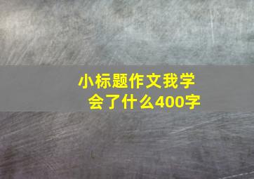 小标题作文我学会了什么400字