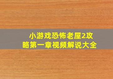 小游戏恐怖老屋2攻略第一章视频解说大全