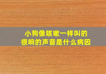 小狗像咳嗽一样叫的很响的声音是什么病因