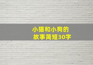 小猫和小狗的故事简短30字