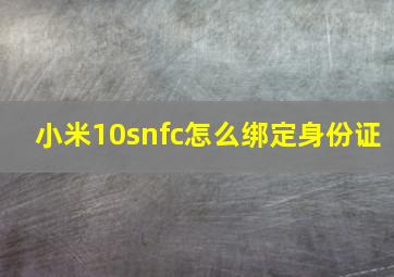 小米10snfc怎么绑定身份证