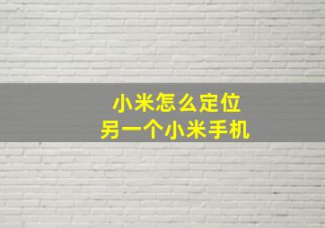 小米怎么定位另一个小米手机