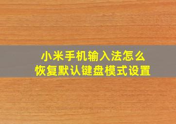 小米手机输入法怎么恢复默认键盘模式设置